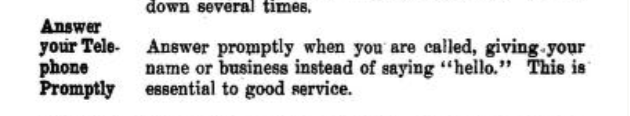 Answer your Telephone Promptly: Answer promptly when you are called, giving your phone name or business instead of saying “hello.” This is essential to good service.